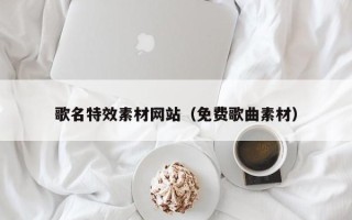 象山歌名特效素材网站（免费歌曲素材）